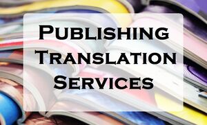 Know The Importance Of Publishing Translation Services For The Publication Sector